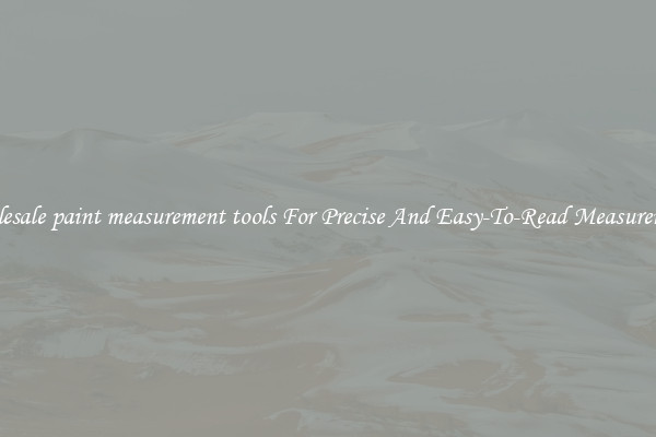 Wholesale paint measurement tools For Precise And Easy-To-Read Measurements