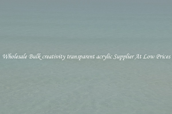 Wholesale Bulk creativity transparent acrylic Supplier At Low Prices