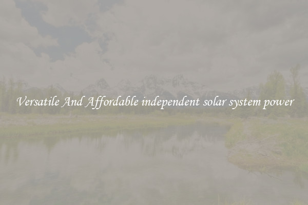 Versatile And Affordable independent solar system power