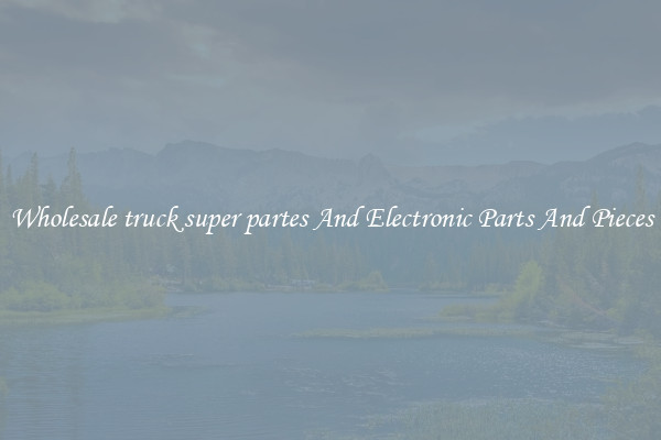 Wholesale truck super partes And Electronic Parts And Pieces