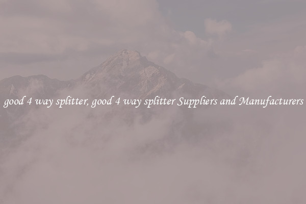 good 4 way splitter, good 4 way splitter Suppliers and Manufacturers