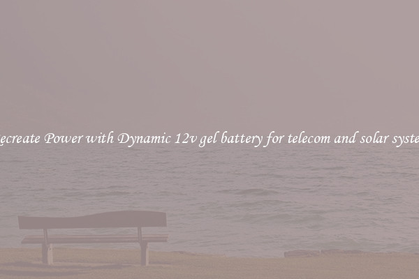 Recreate Power with Dynamic 12v gel battery for telecom and solar system