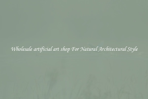 Wholesale artificial art shop For Natural Architectural Style