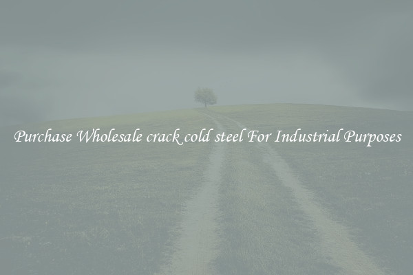 Purchase Wholesale crack cold steel For Industrial Purposes