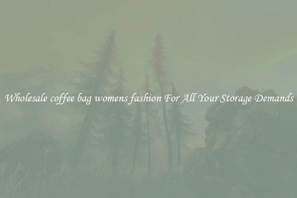Wholesale coffee bag womens fashion For All Your Storage Demands