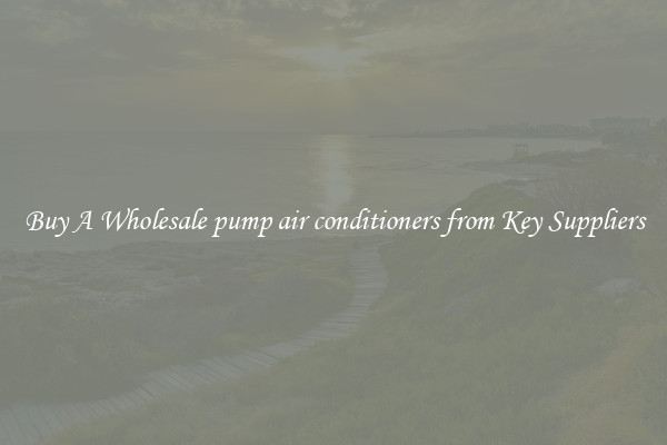 Buy A Wholesale pump air conditioners from Key Suppliers