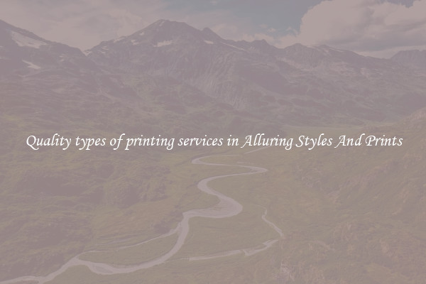 Quality types of printing services in Alluring Styles And Prints