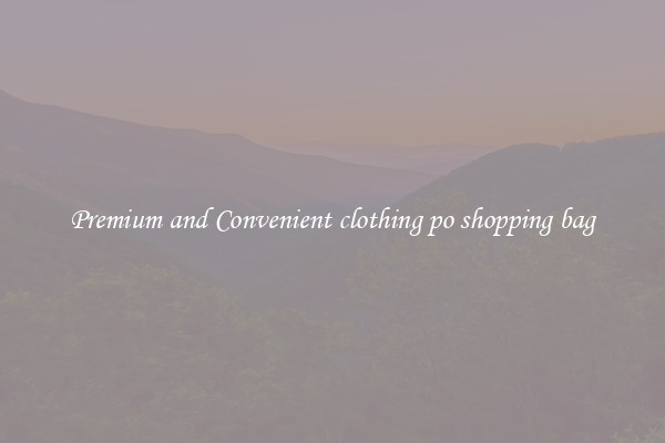 Premium and Convenient clothing po shopping bag