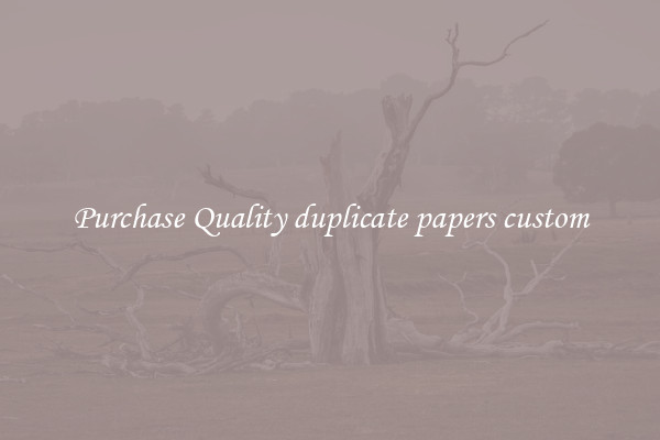 Purchase Quality duplicate papers custom