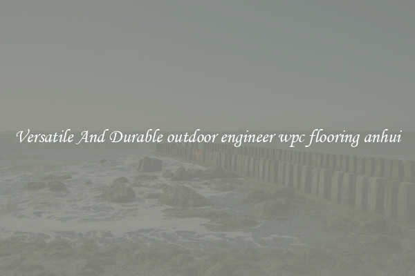 Versatile And Durable outdoor engineer wpc flooring anhui