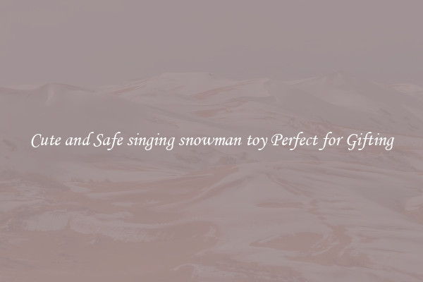 Cute and Safe singing snowman toy Perfect for Gifting