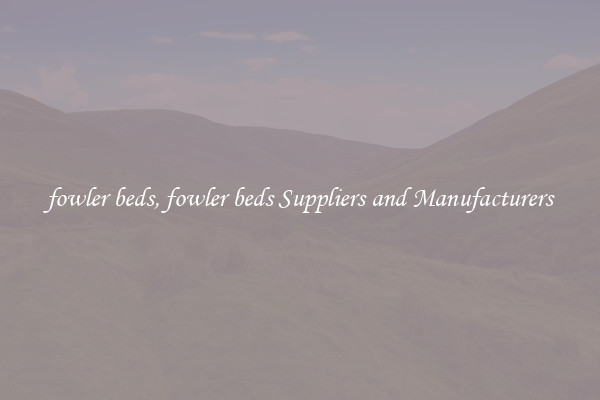 fowler beds, fowler beds Suppliers and Manufacturers