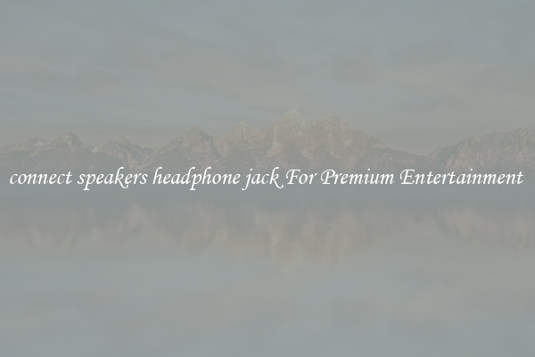 connect speakers headphone jack For Premium Entertainment 