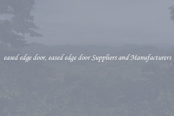 eased edge door, eased edge door Suppliers and Manufacturers