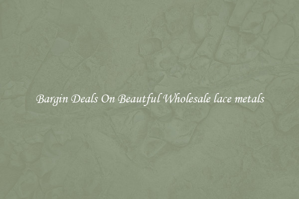 Bargin Deals On Beautful Wholesale lace metals