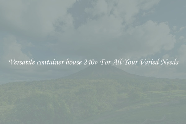 Versatile container house 240v For All Your Varied Needs