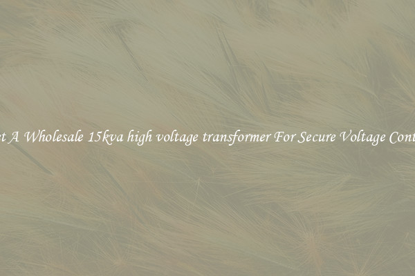 Get A Wholesale 15kva high voltage transformer For Secure Voltage Control