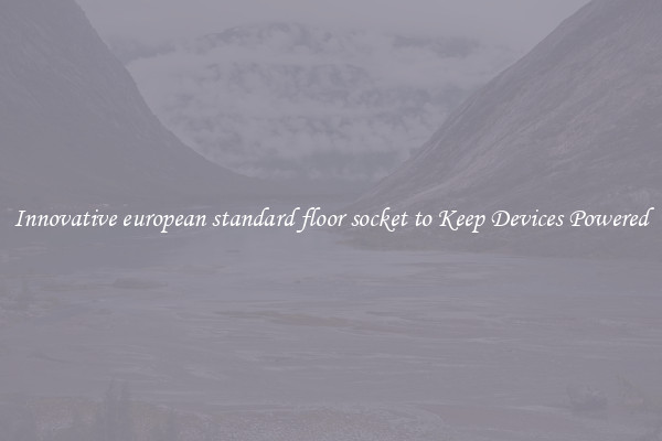 Innovative european standard floor socket to Keep Devices Powered