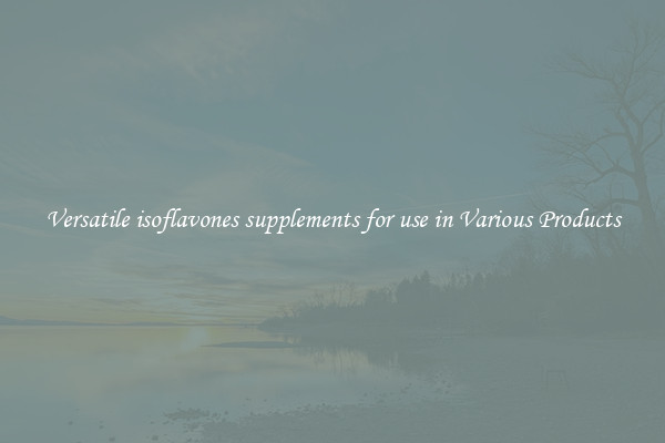 Versatile isoflavones supplements for use in Various Products