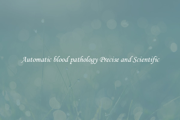 Automatic blood pathology Precise and Scientific