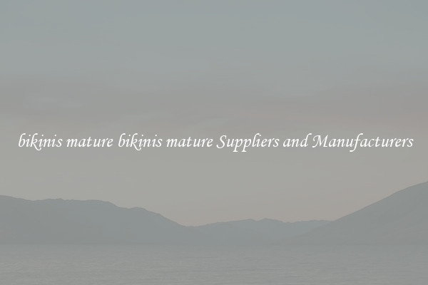 bikinis mature bikinis mature Suppliers and Manufacturers