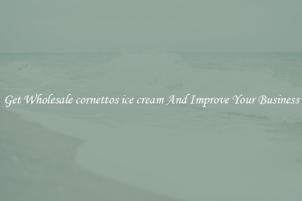 Get Wholesale cornettos ice cream And Improve Your Business