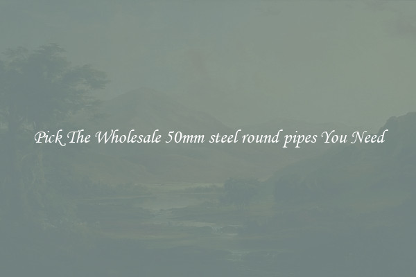 Pick The Wholesale 50mm steel round pipes You Need