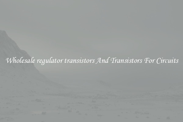 Wholesale regulator transistors And Transistors For Circuits