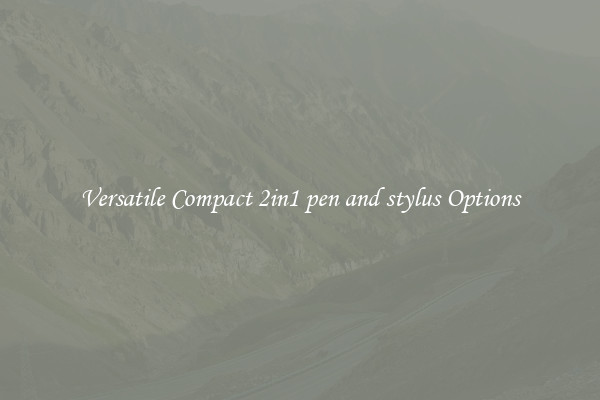 Versatile Compact 2in1 pen and stylus Options