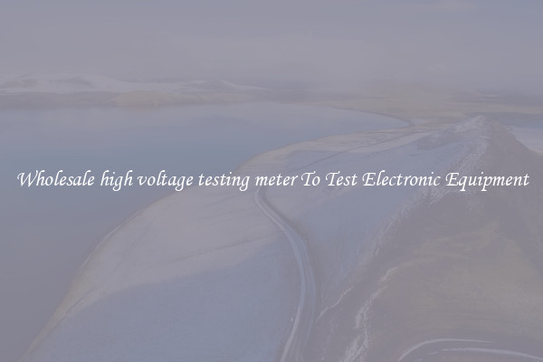 Wholesale high voltage testing meter To Test Electronic Equipment