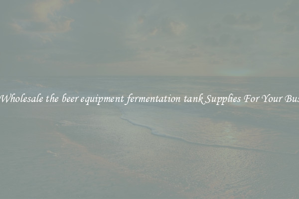 Buy Wholesale the beer equipment fermentation tank Supplies For Your Business
