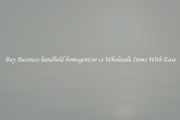 Buy Business handheld homogenizer ce Wholesale Items With Ease