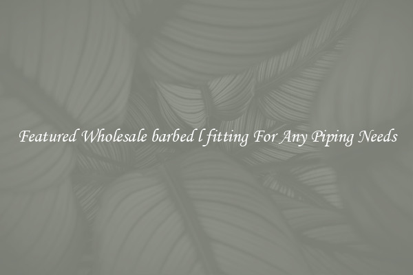 Featured Wholesale barbed l fitting For Any Piping Needs