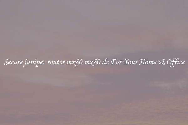 Secure juniper router mx80 mx80 dc For Your Home & Office
