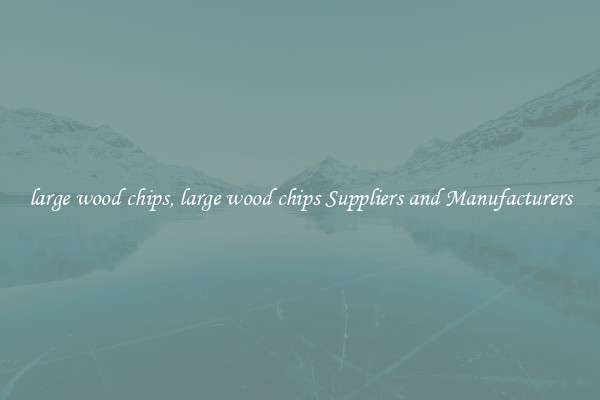 large wood chips, large wood chips Suppliers and Manufacturers