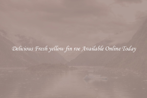 Delicious Fresh yellow fin roe Available Online Today